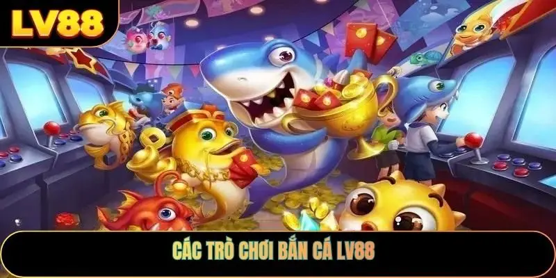 Các trò chơi bắn cá LV88
