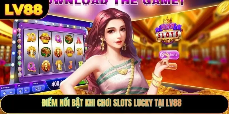 Điểm nổi bật khi chơi slots lucky tại LV88