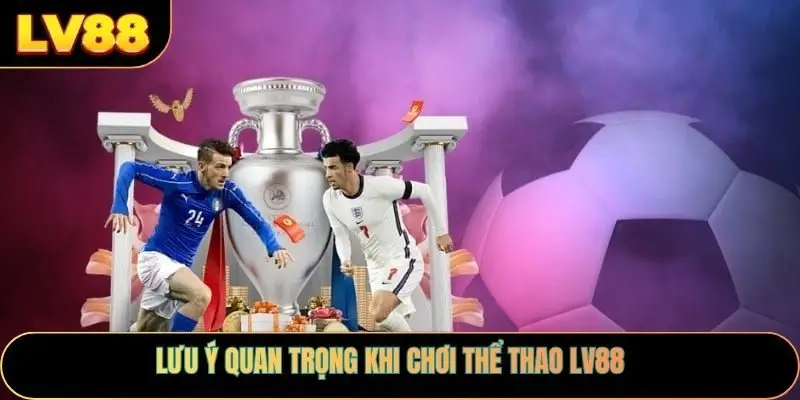 Lưu ý quan trọng khi chơi thể thao LV88